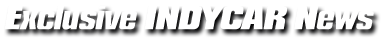 Exclusive IndyCar Nation News